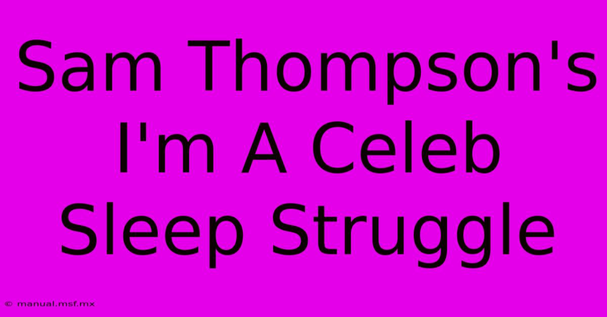 Sam Thompson's I'm A Celeb Sleep Struggle