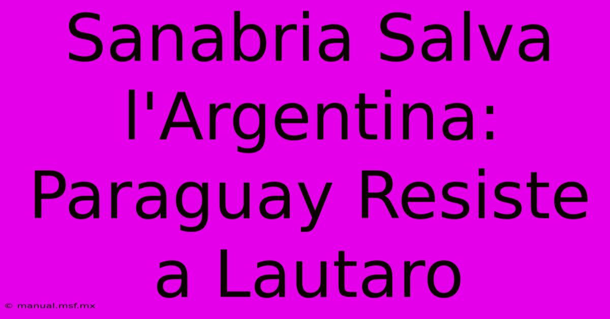 Sanabria Salva L'Argentina: Paraguay Resiste A Lautaro