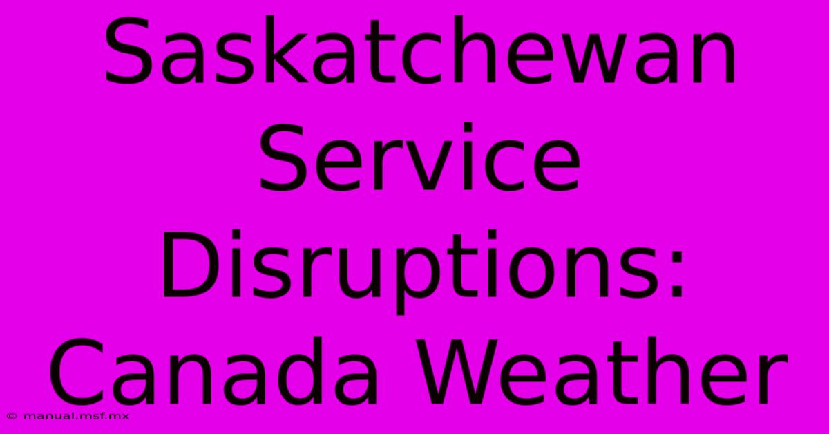 Saskatchewan Service Disruptions: Canada Weather