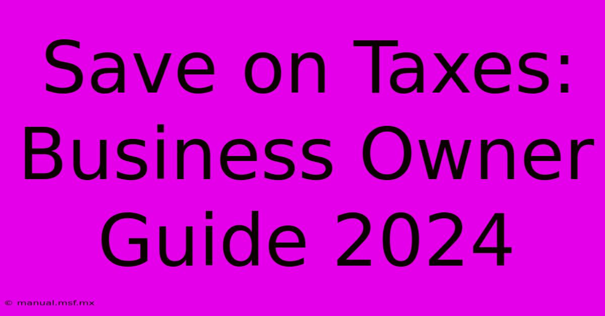 Save On Taxes: Business Owner Guide 2024 