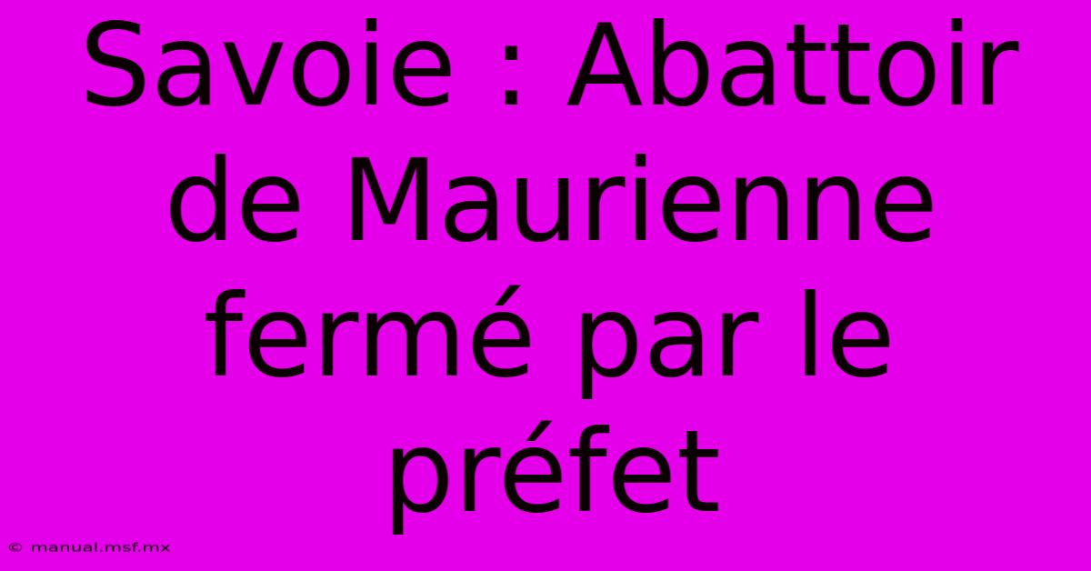 Savoie : Abattoir De Maurienne Fermé Par Le Préfet