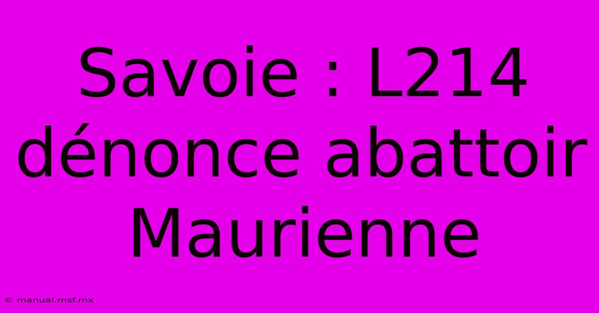 Savoie : L214 Dénonce Abattoir Maurienne