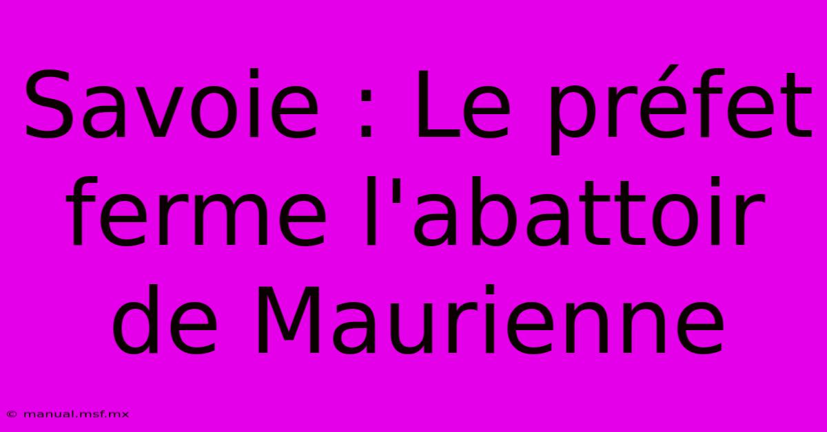 Savoie : Le Préfet Ferme L'abattoir De Maurienne 