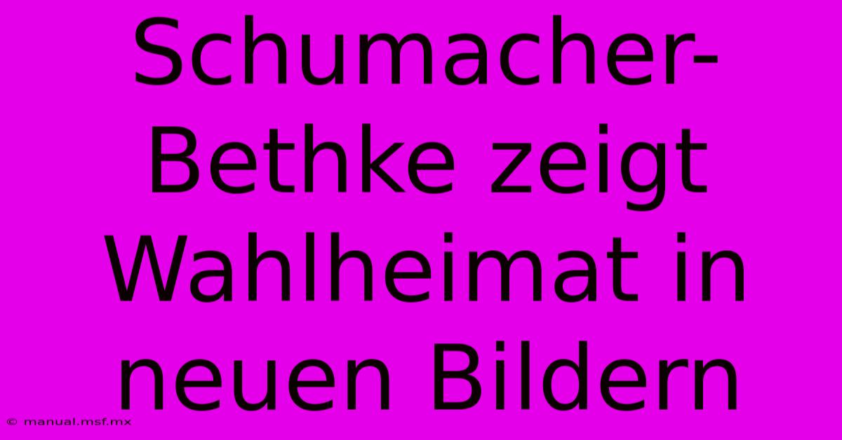 Schumacher-Bethke Zeigt Wahlheimat In Neuen Bildern