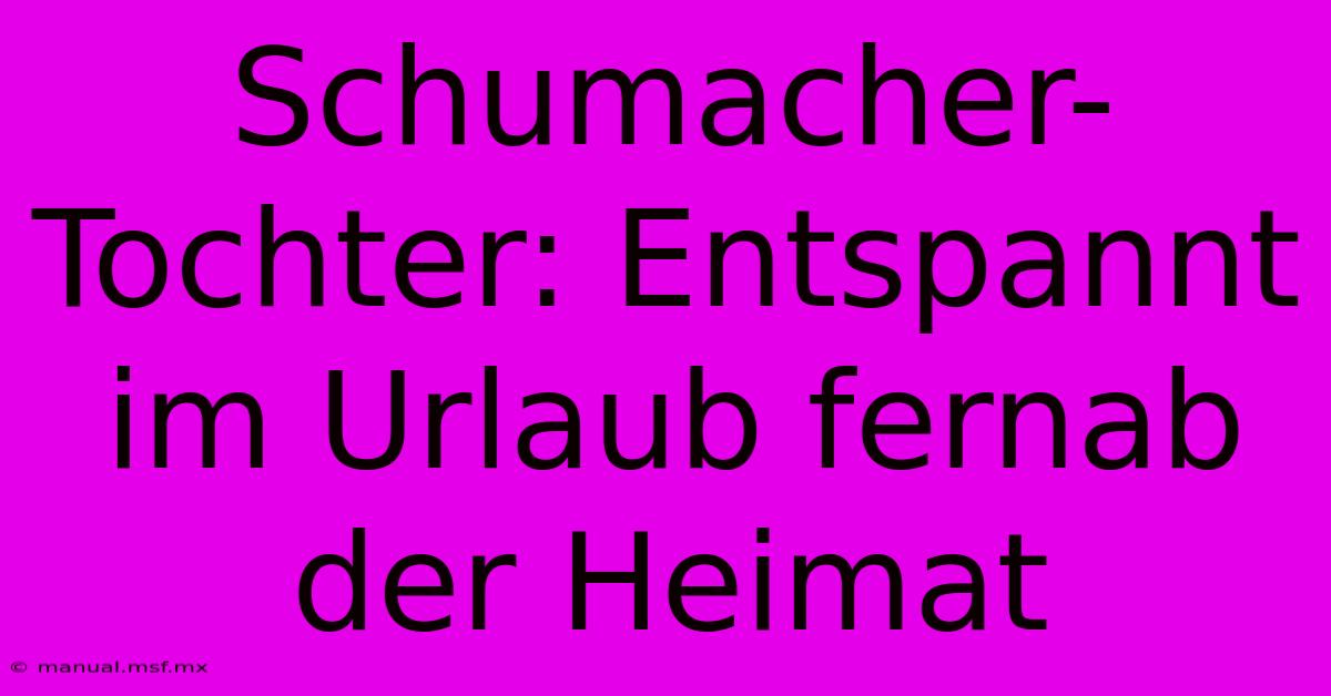 Schumacher-Tochter: Entspannt Im Urlaub Fernab Der Heimat 