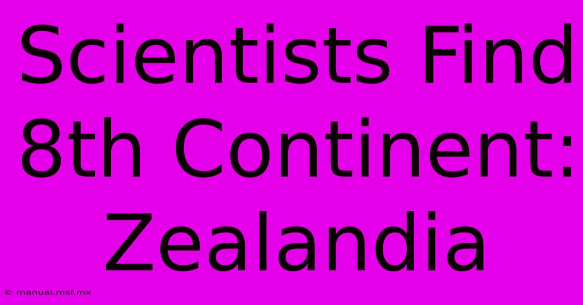 Scientists Find 8th Continent: Zealandia