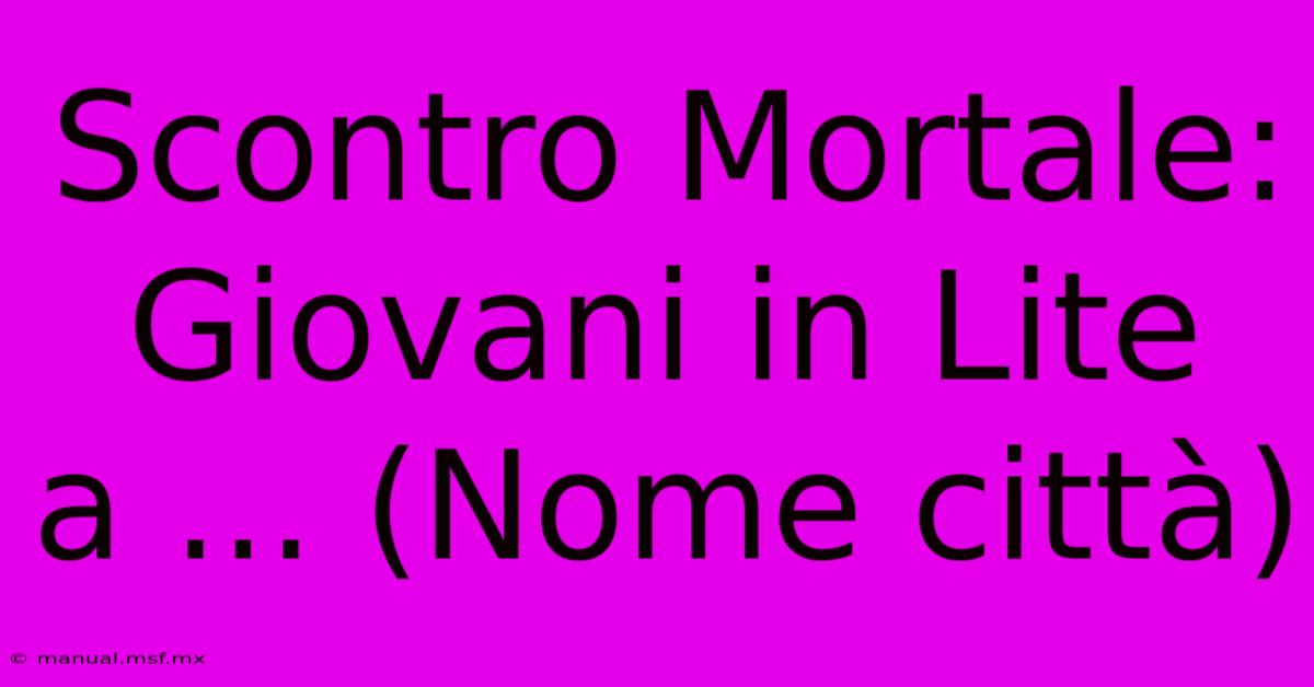 Scontro Mortale: Giovani In Lite A ... (Nome Città)