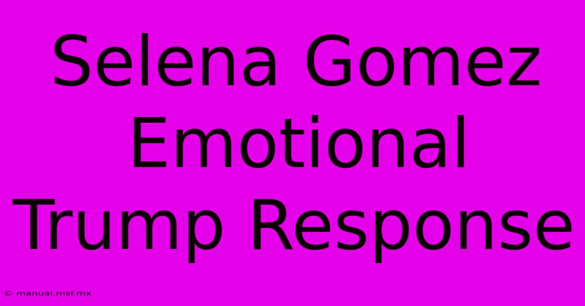 Selena Gomez Emotional Trump Response