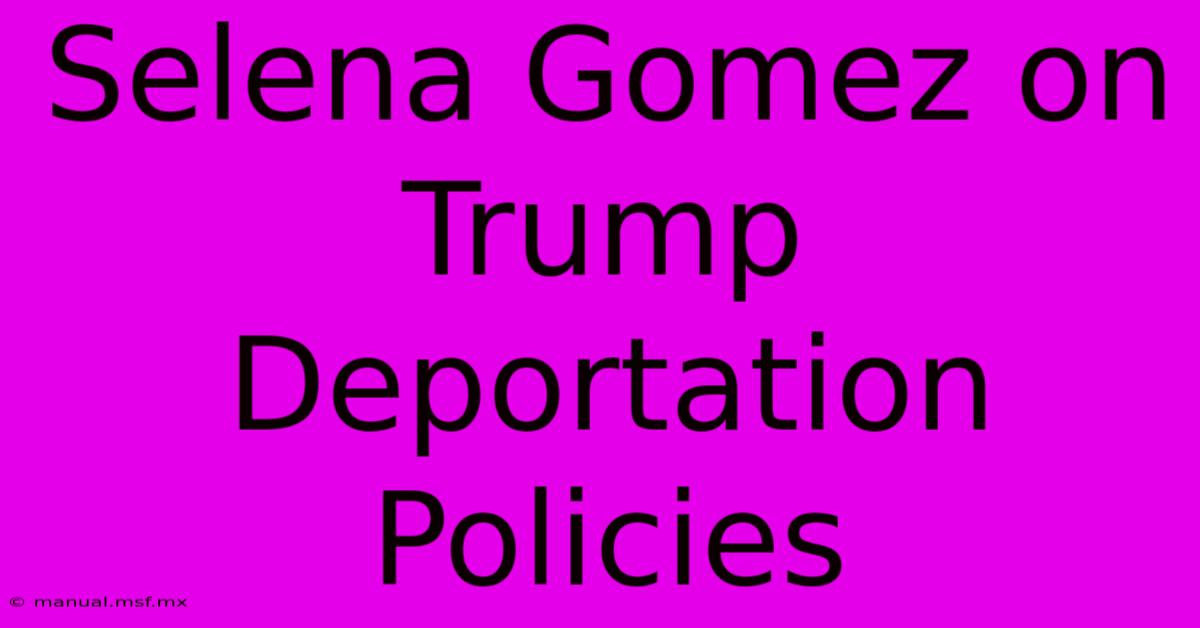 Selena Gomez On Trump Deportation Policies