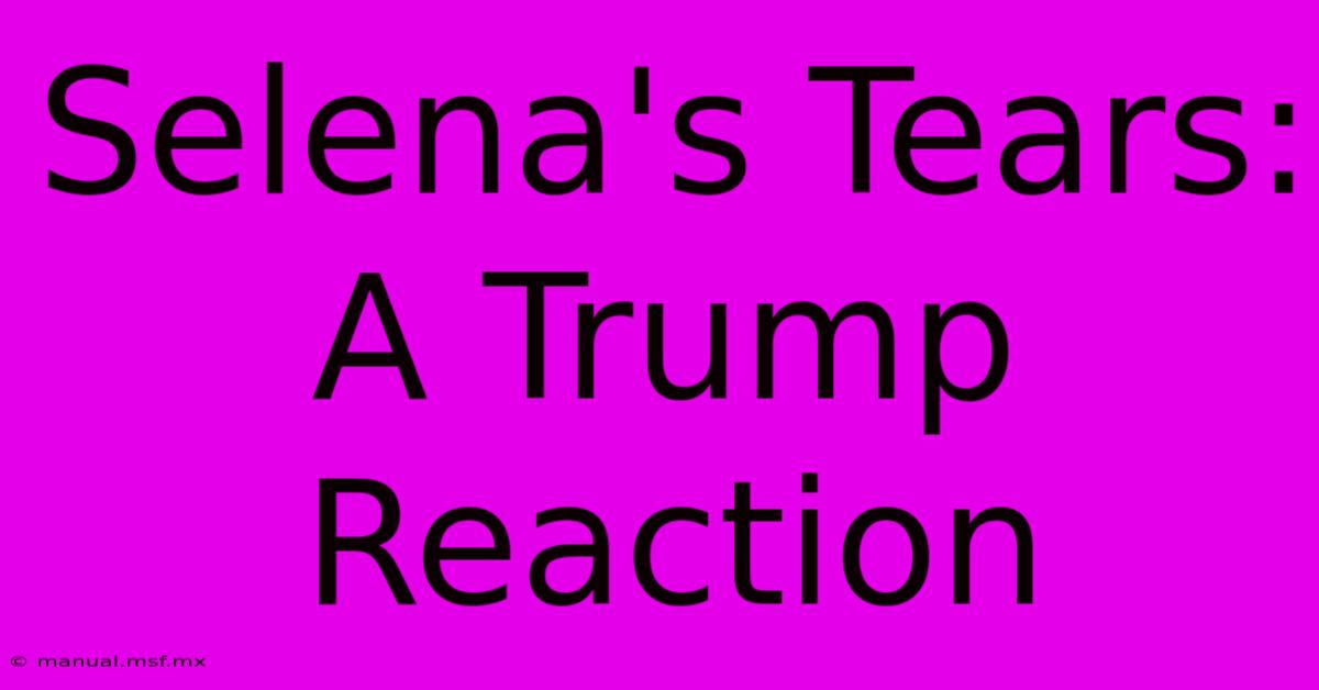 Selena's Tears: A Trump Reaction