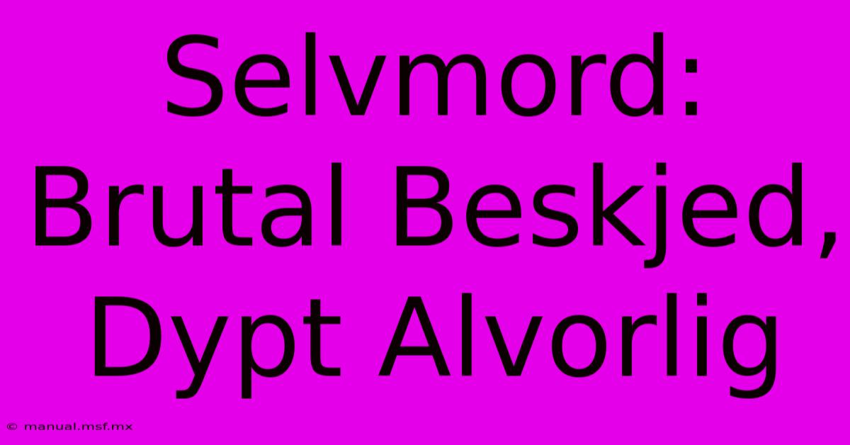 Selvmord: Brutal Beskjed, Dypt Alvorlig