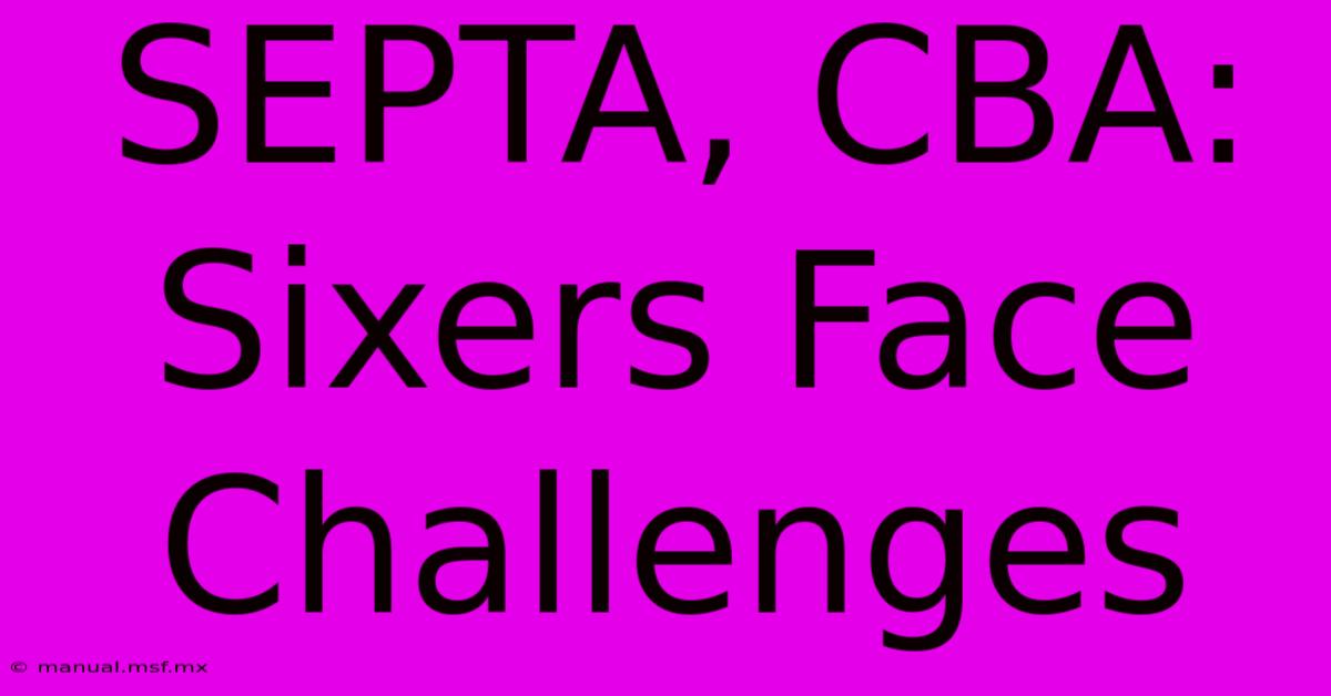 SEPTA, CBA:  Sixers Face Challenges 