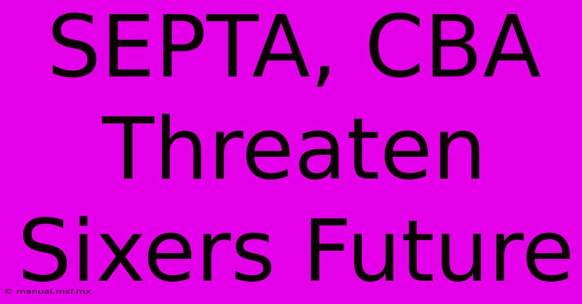 SEPTA, CBA Threaten Sixers Future