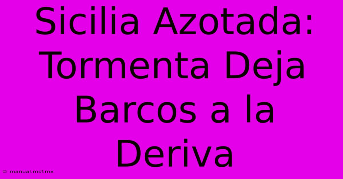 Sicilia Azotada: Tormenta Deja Barcos A La Deriva 