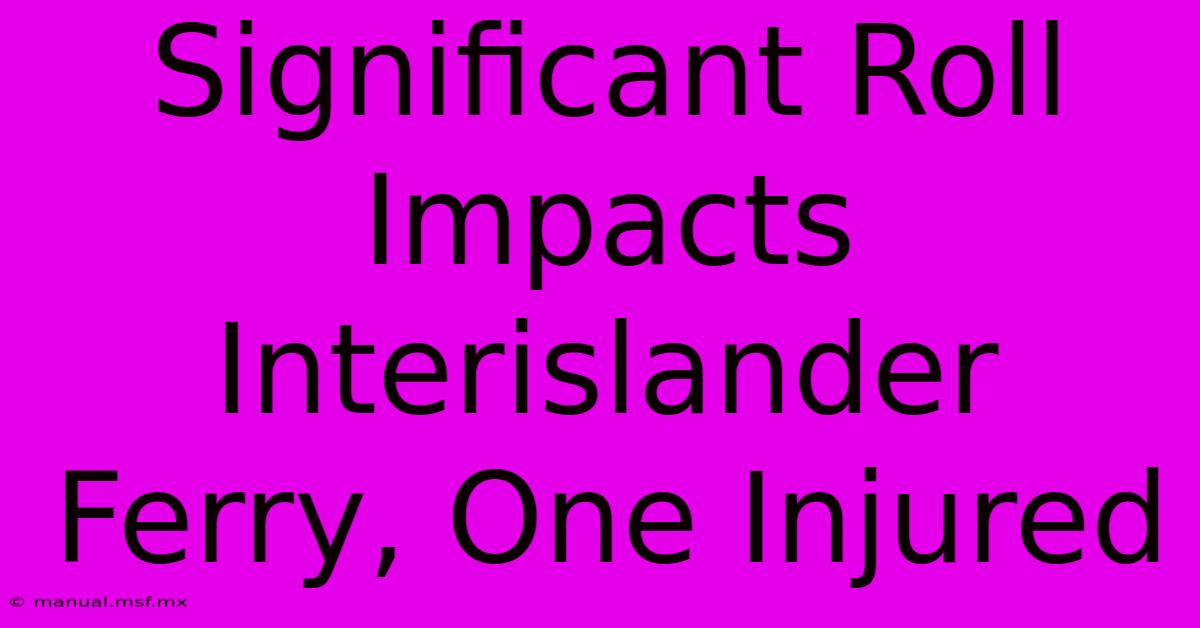 Significant Roll Impacts Interislander Ferry, One Injured