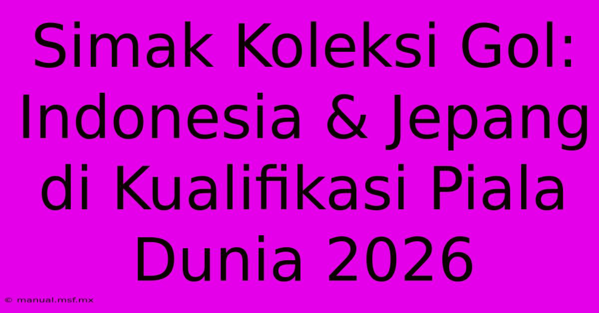 Simak Koleksi Gol: Indonesia & Jepang Di Kualifikasi Piala Dunia 2026