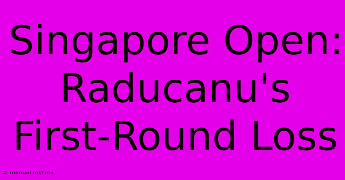 Singapore Open: Raducanu's First-Round Loss