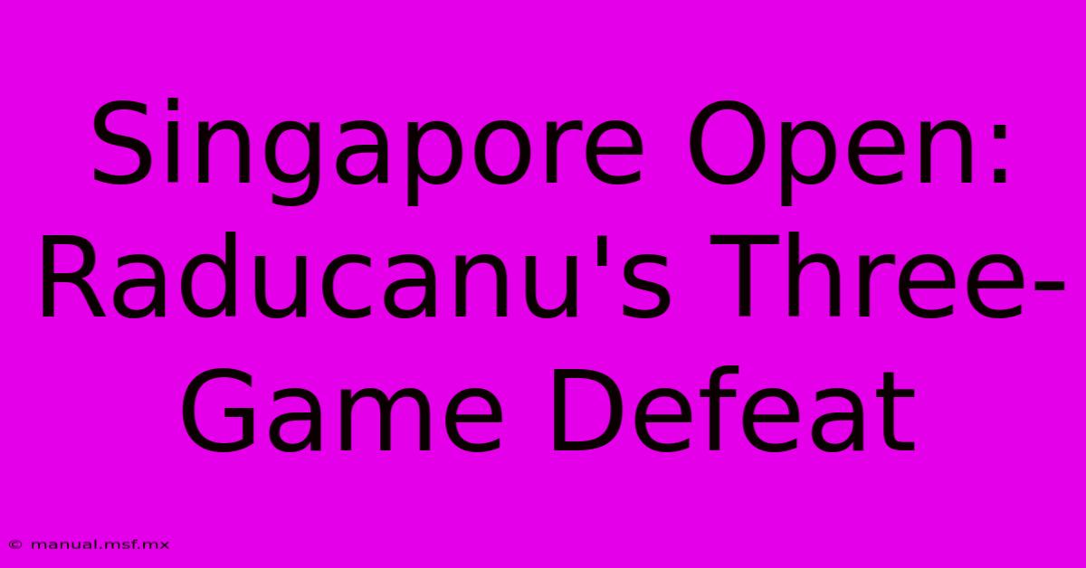 Singapore Open: Raducanu's Three-Game Defeat