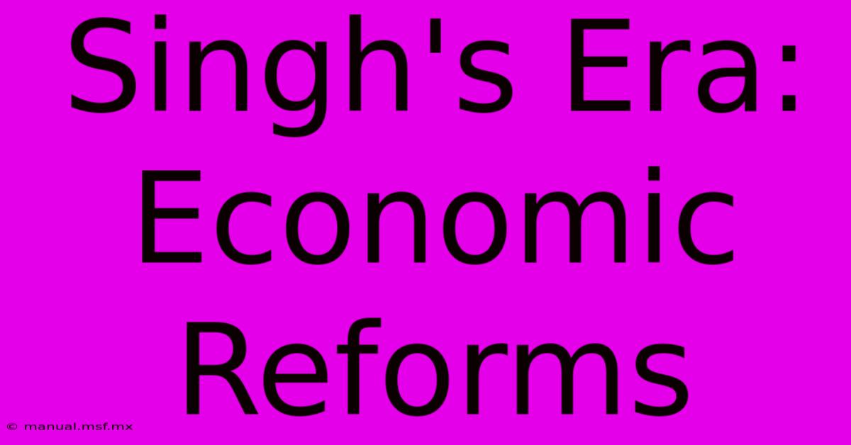 Singh's Era: Economic Reforms