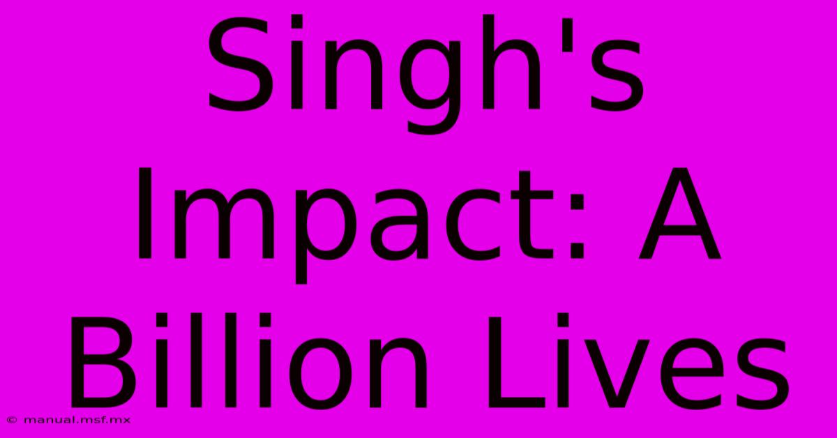 Singh's Impact: A Billion Lives