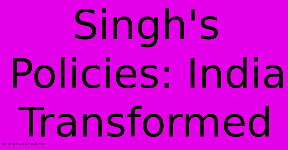 Singh's Policies: India Transformed