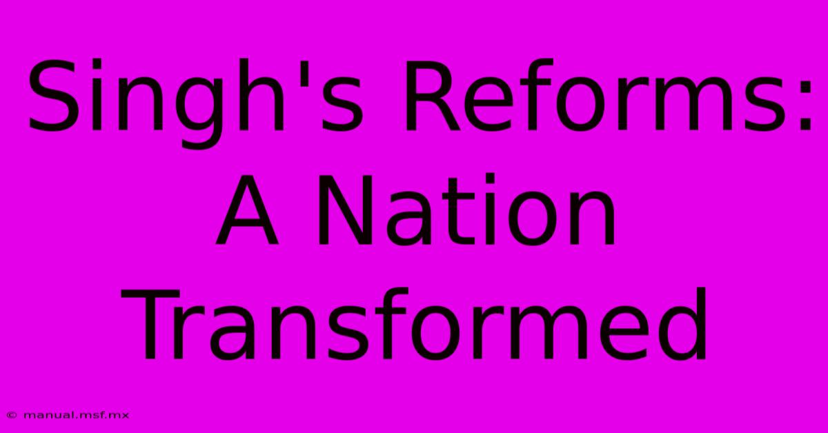 Singh's Reforms: A Nation Transformed