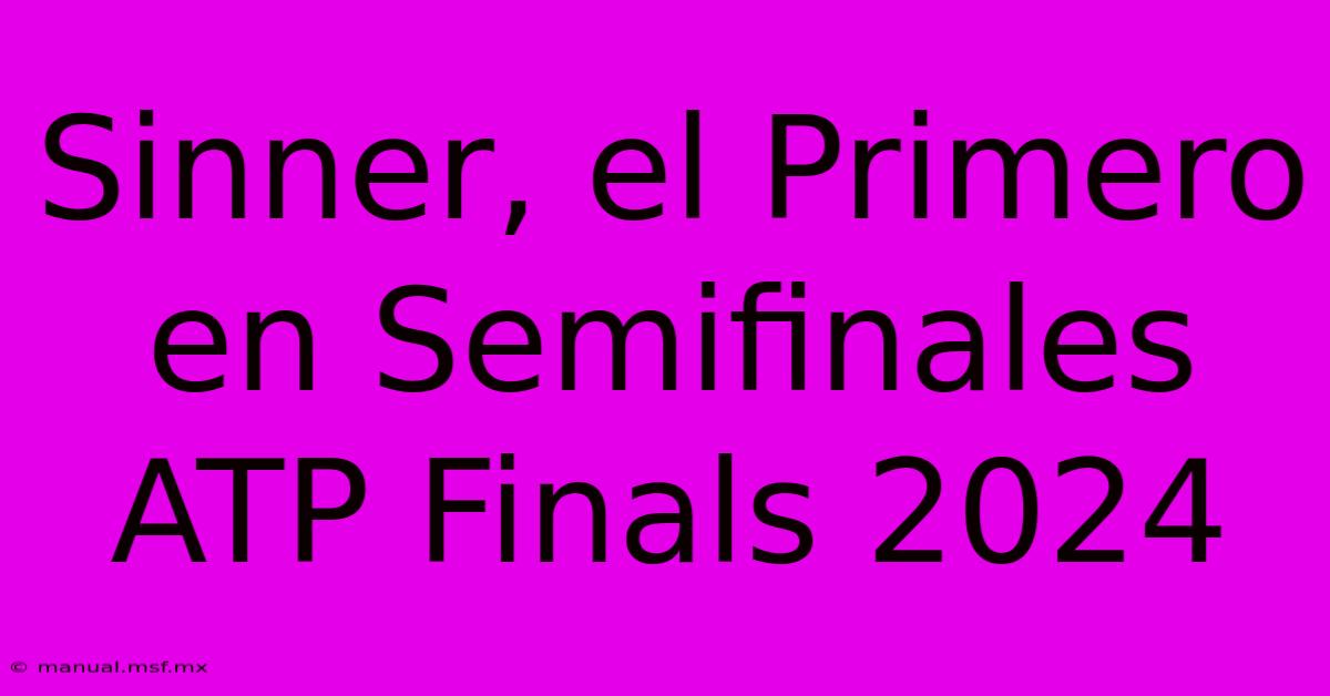 Sinner, El Primero En Semifinales ATP Finals 2024