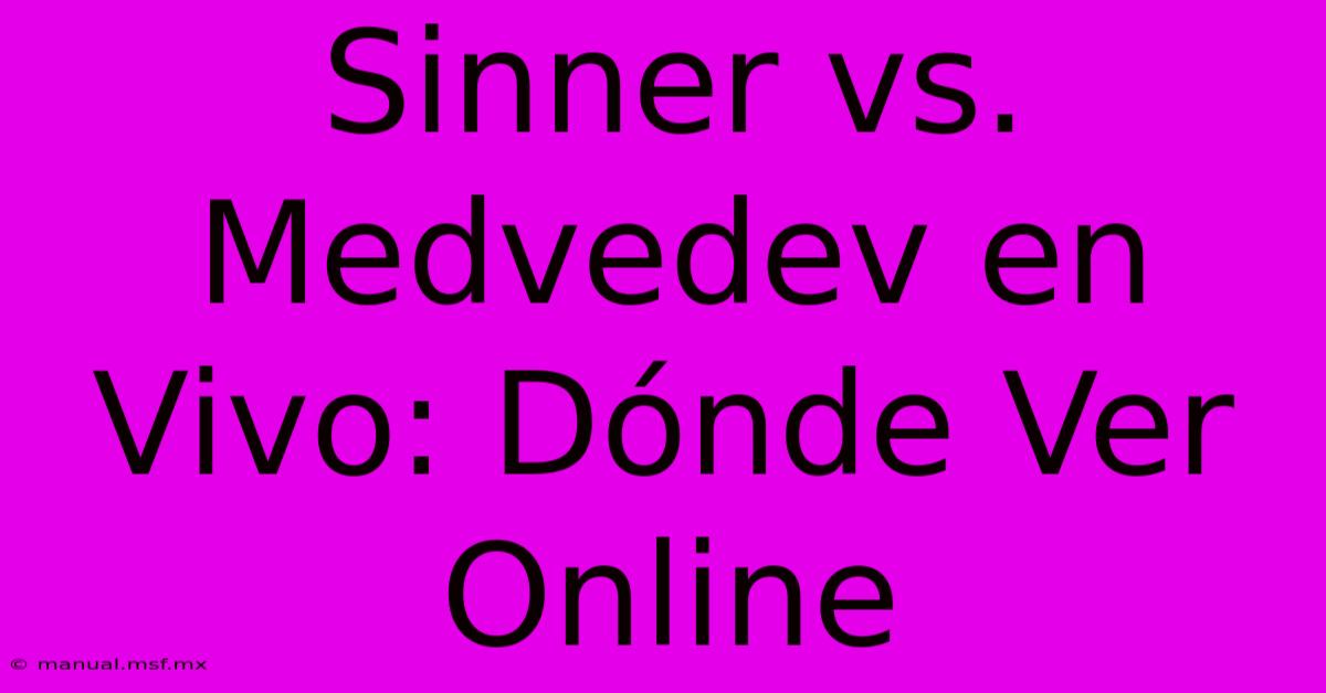 Sinner Vs. Medvedev En Vivo: Dónde Ver Online