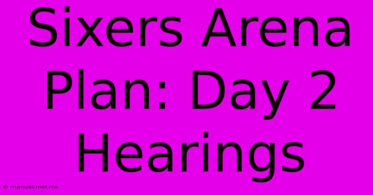 Sixers Arena Plan: Day 2 Hearings