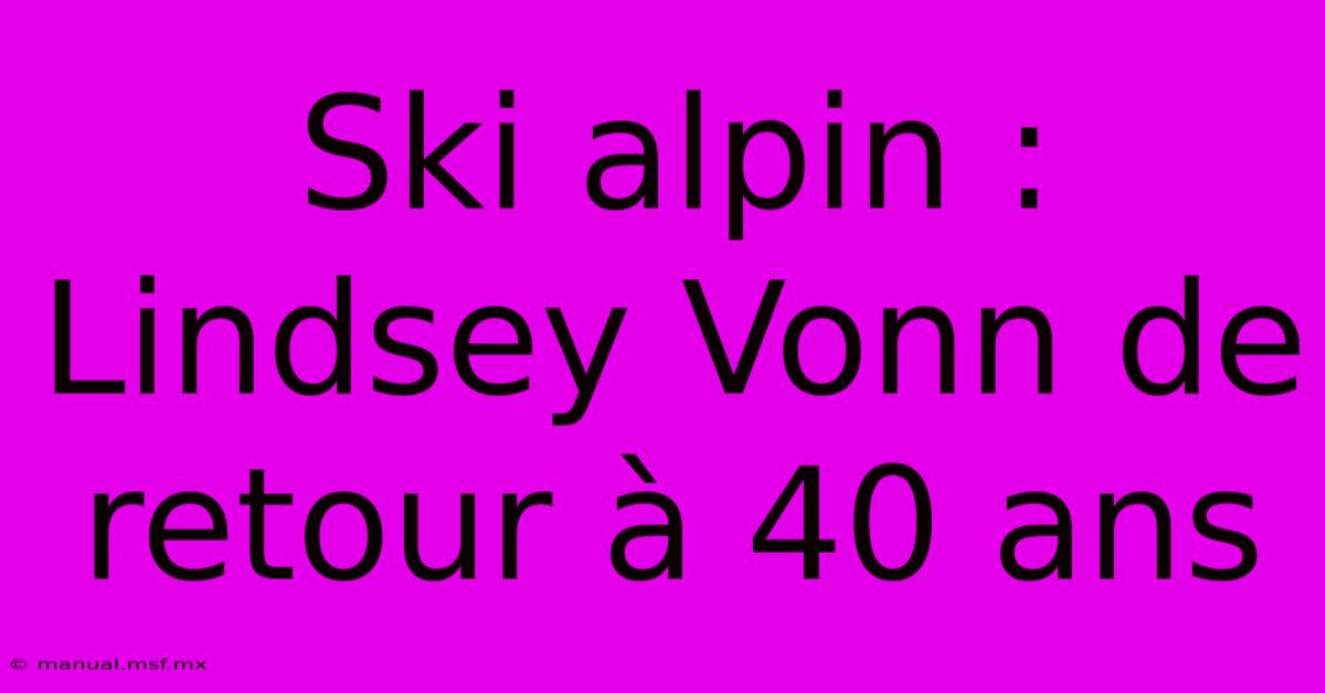 Ski Alpin : Lindsey Vonn De Retour À 40 Ans