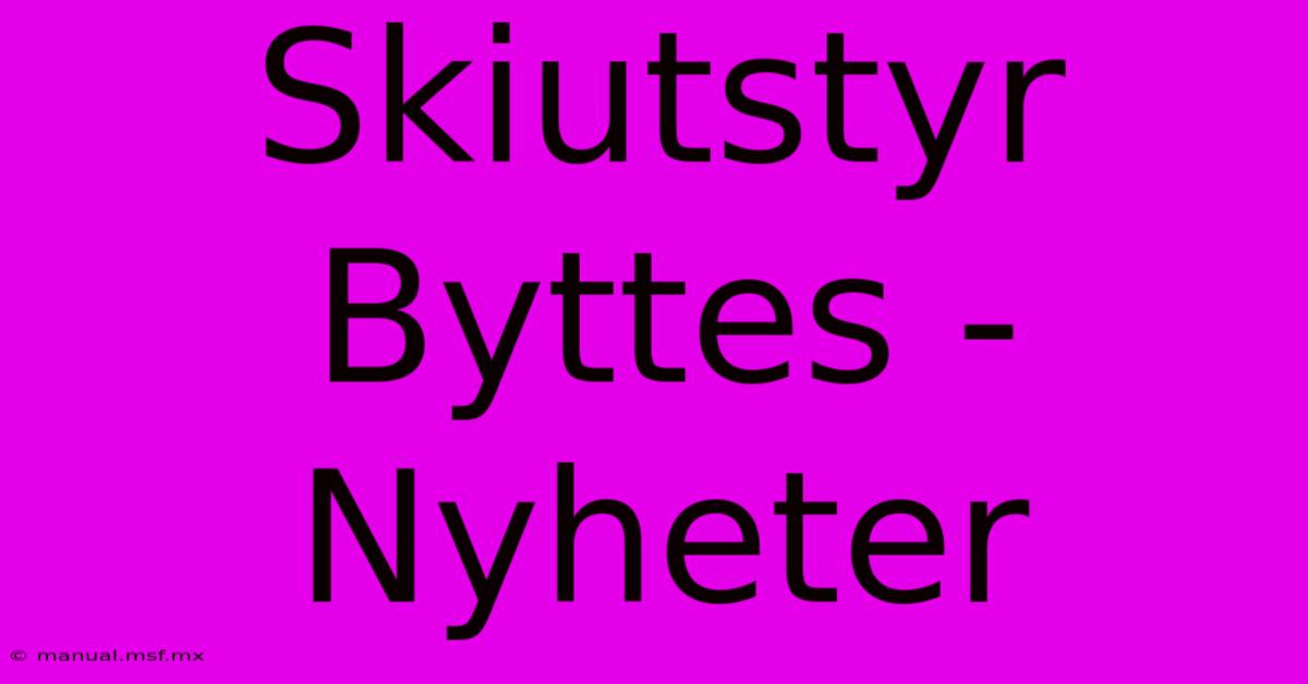 Skiutstyr Byttes - Nyheter