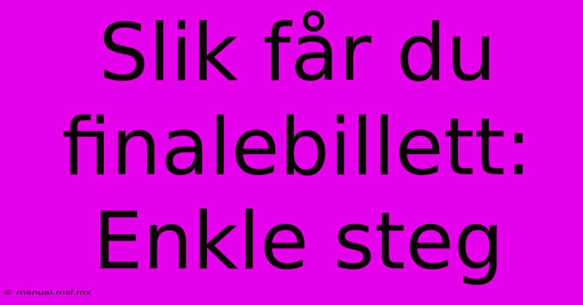 Slik Får Du Finalebillett: Enkle Steg