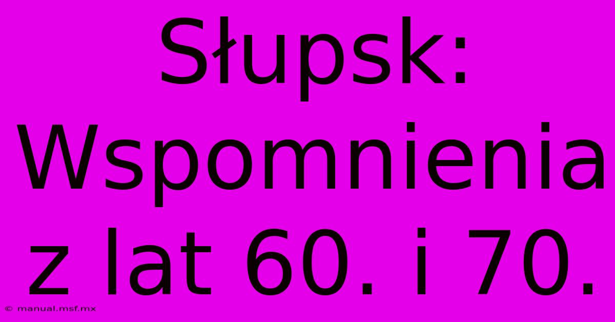 Słupsk: Wspomnienia Z Lat 60. I 70.