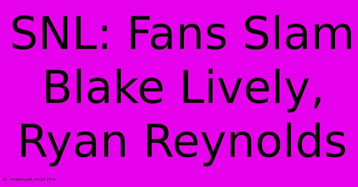 SNL: Fans Slam Blake Lively, Ryan Reynolds