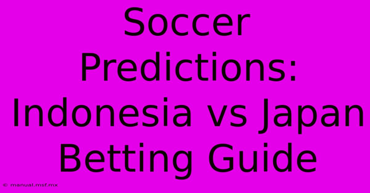 Soccer Predictions: Indonesia Vs Japan Betting Guide