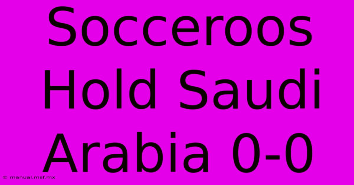 Socceroos Hold Saudi Arabia 0-0