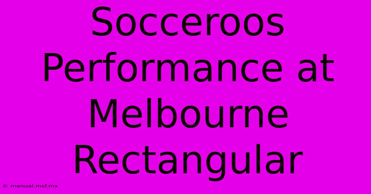 Socceroos Performance At Melbourne Rectangular