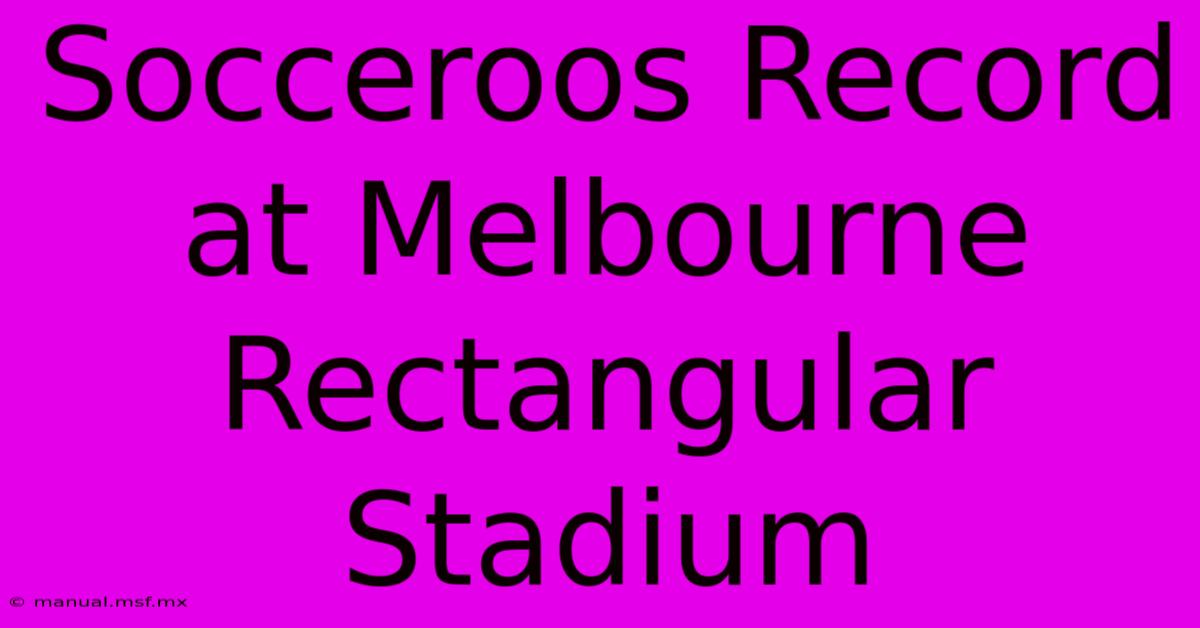 Socceroos Record At Melbourne Rectangular Stadium