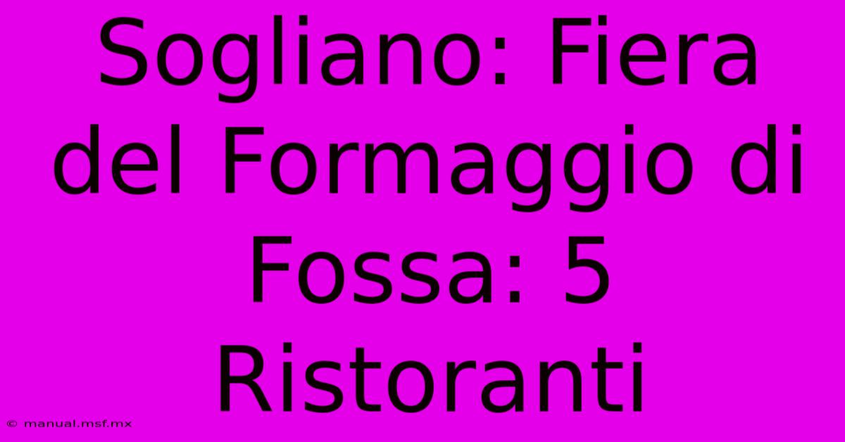 Sogliano: Fiera Del Formaggio Di Fossa: 5 Ristoranti 