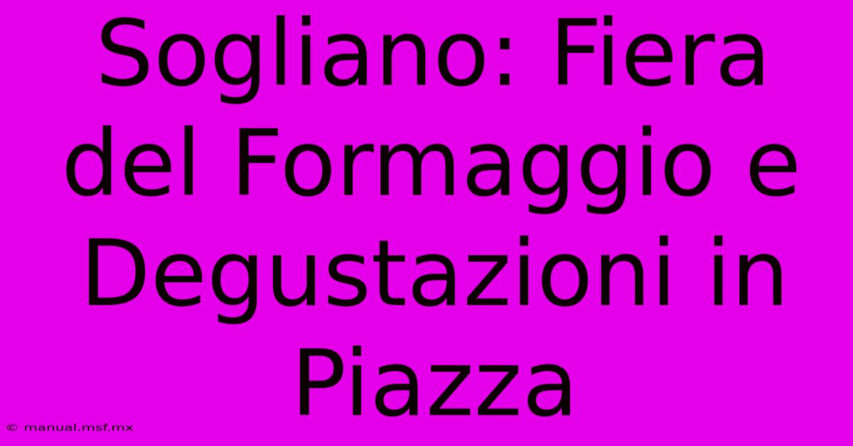 Sogliano: Fiera Del Formaggio E Degustazioni In Piazza