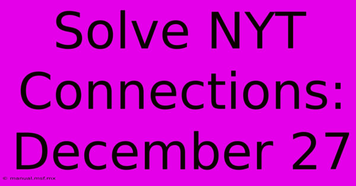 Solve NYT Connections: December 27