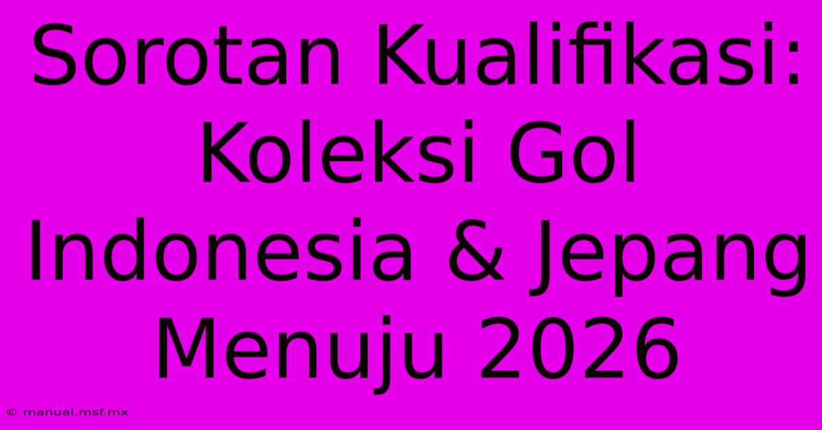 Sorotan Kualifikasi: Koleksi Gol Indonesia & Jepang Menuju 2026