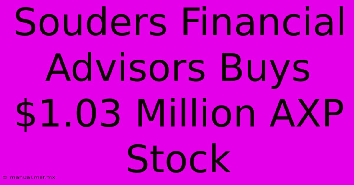 Souders Financial Advisors Buys $1.03 Million AXP Stock