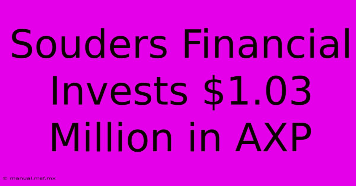 Souders Financial Invests $1.03 Million In AXP