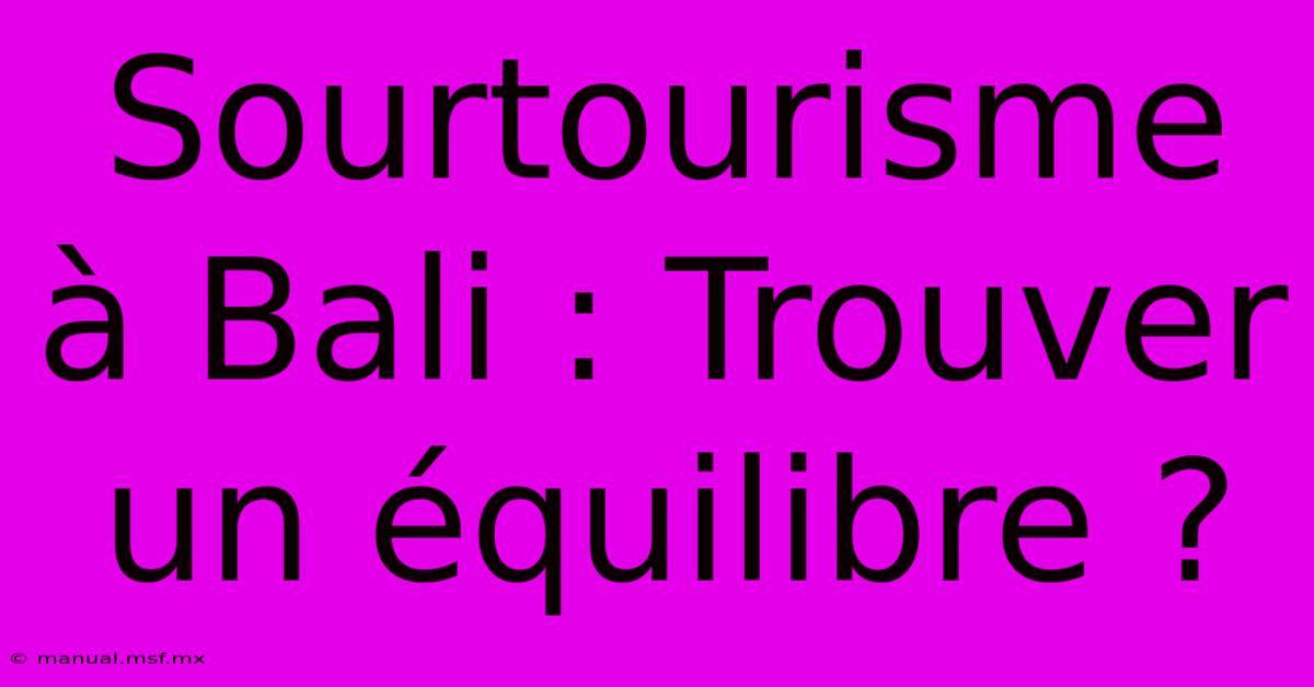 Sourtourisme À Bali : Trouver Un Équilibre ?