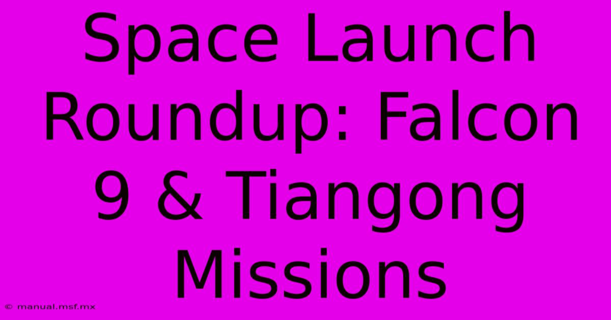 Space Launch Roundup: Falcon 9 & Tiangong Missions