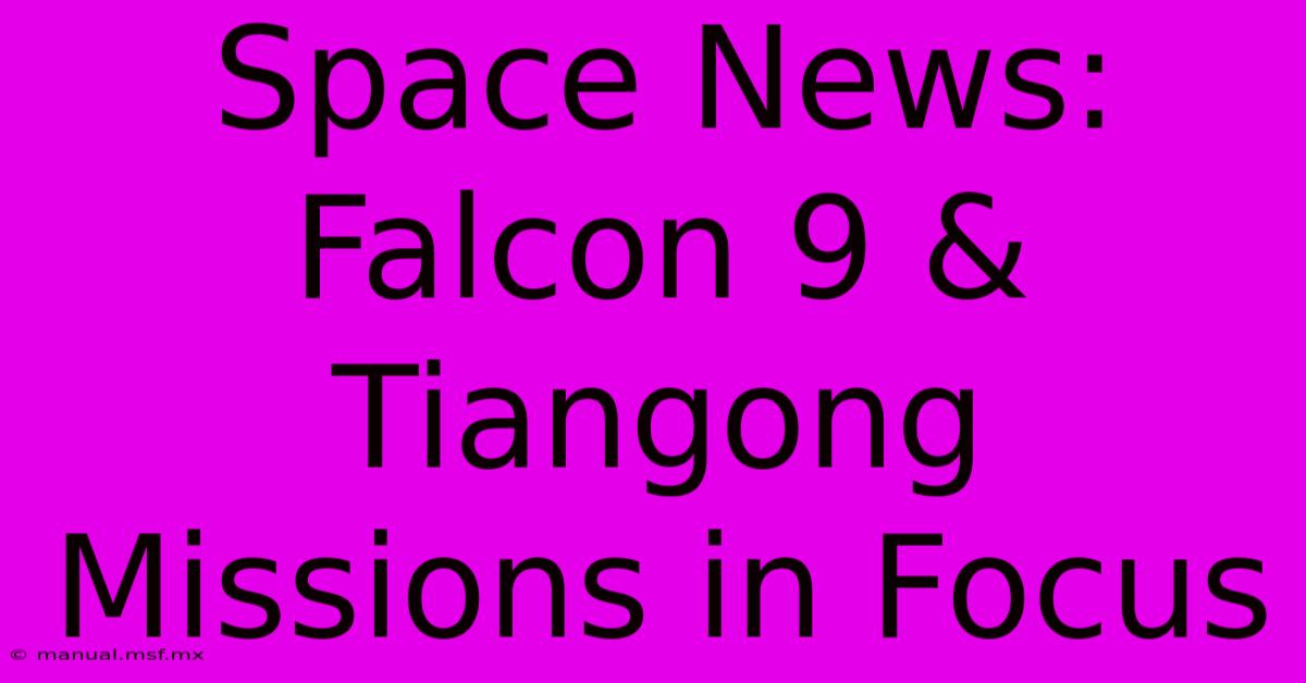 Space News: Falcon 9 & Tiangong Missions In Focus