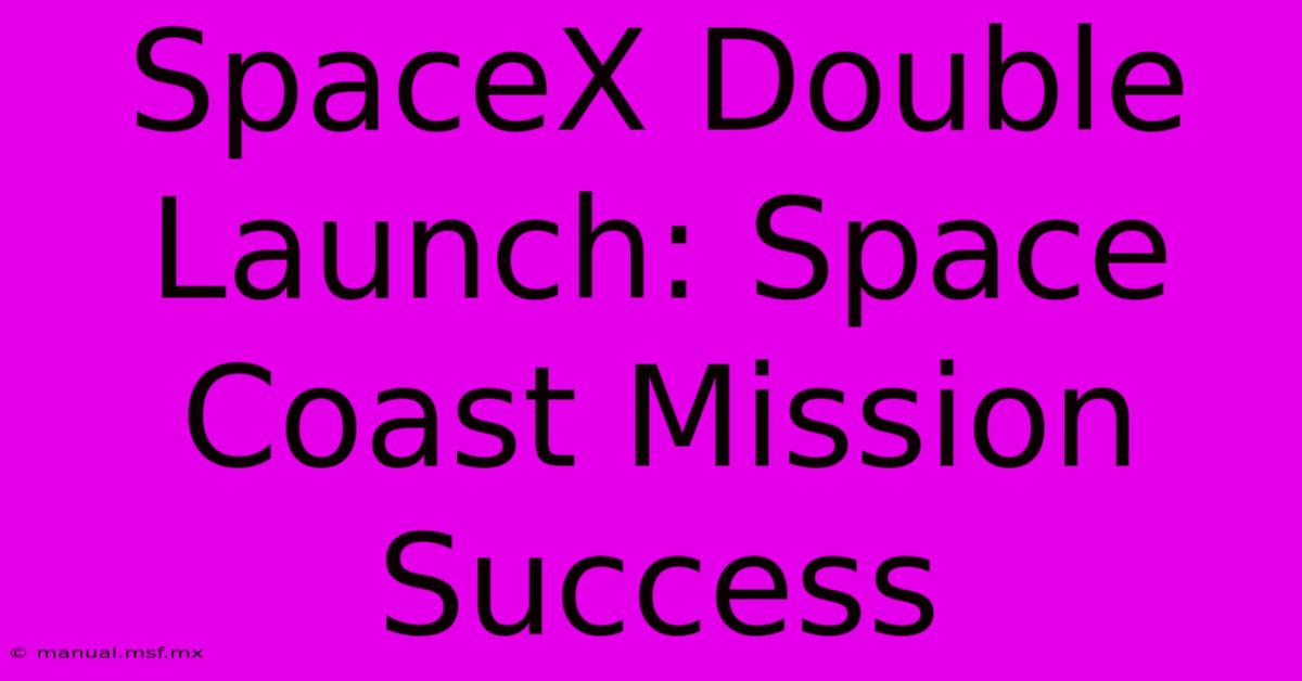 SpaceX Double Launch: Space Coast Mission Success 