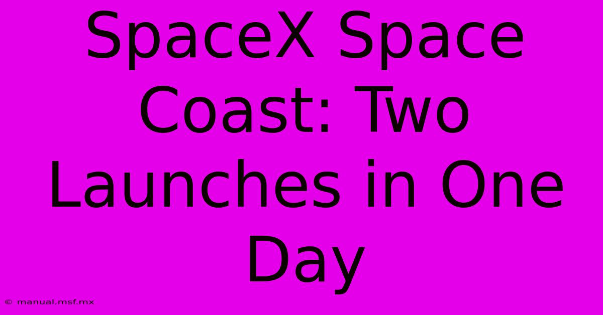 SpaceX Space Coast: Two Launches In One Day