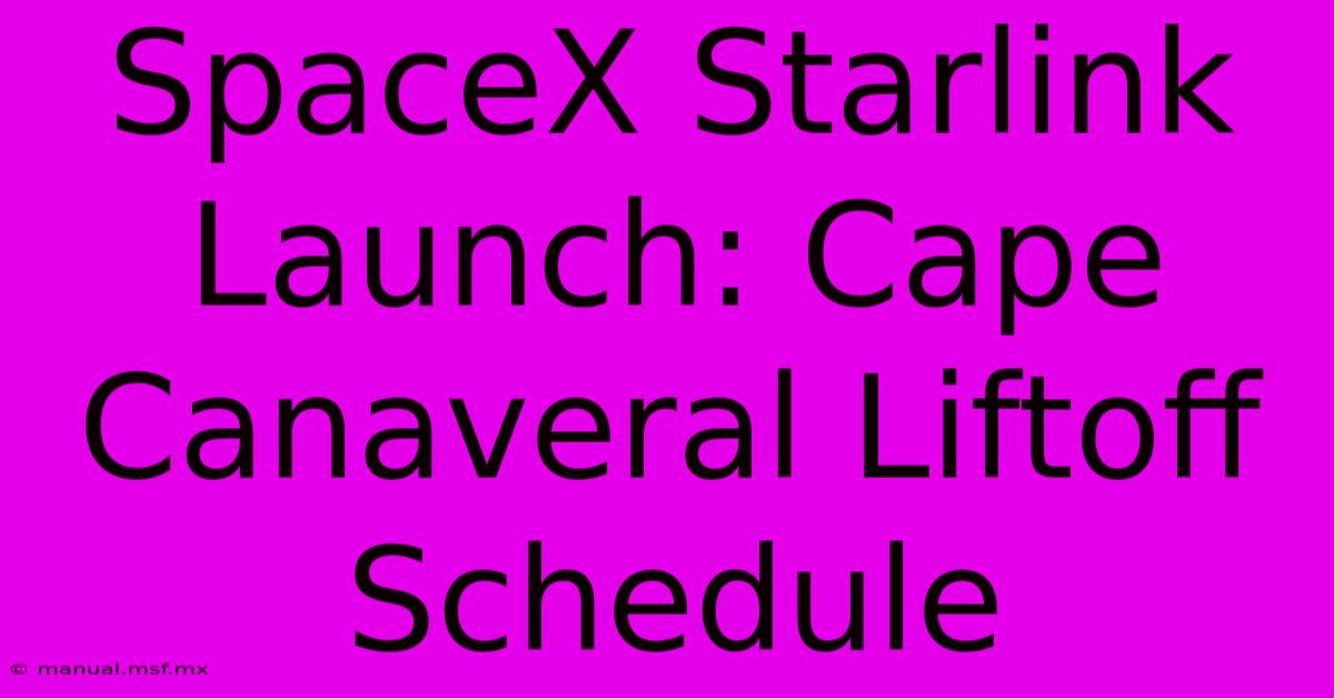 SpaceX Starlink Launch: Cape Canaveral Liftoff Schedule